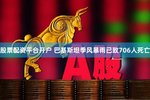 股票配资平台开户 巴基斯坦季风暴雨已致706人死亡